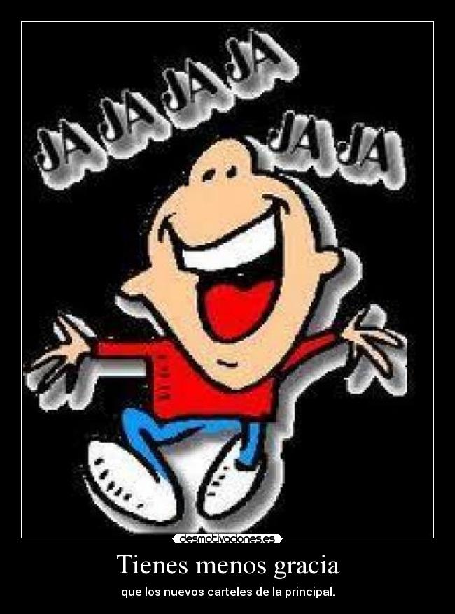 Tienes menos gracia -