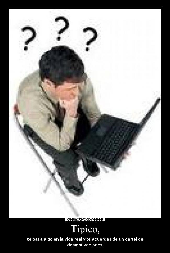 Tipico, - te pasa algo en la vida real y te acuerdas de un cartel de desmotivaciones!