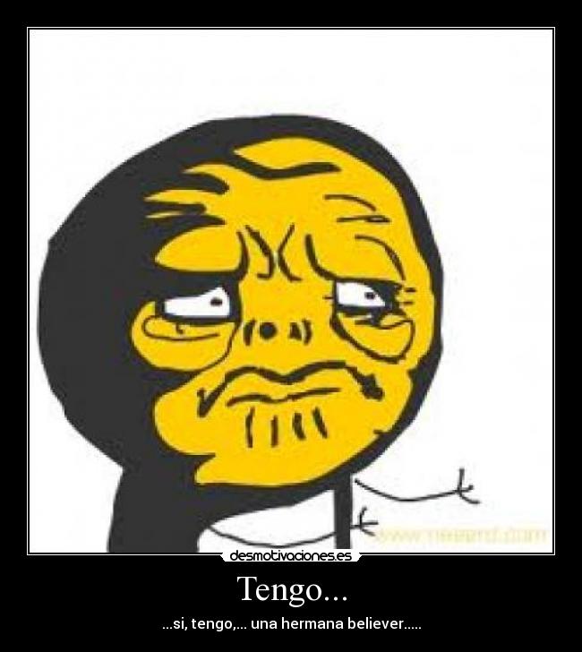 Tengo... - ...si, tengo,... una hermana believer.....