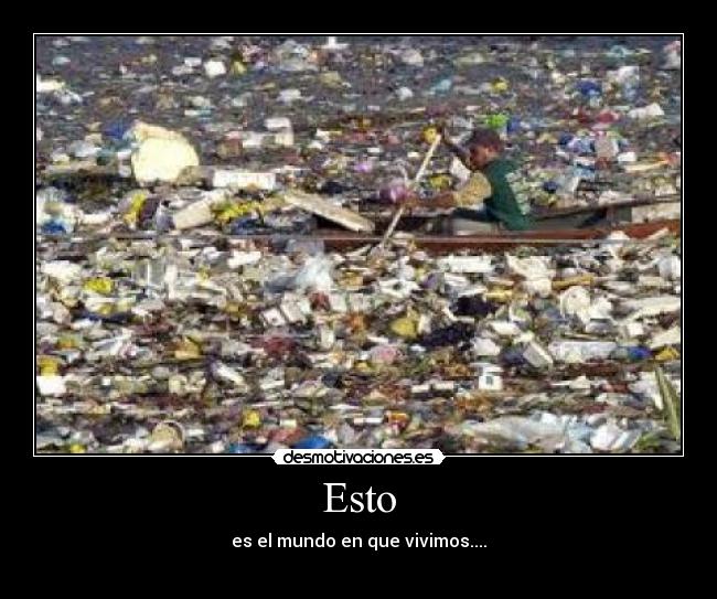 Esto - es el mundo en que vivimos....
