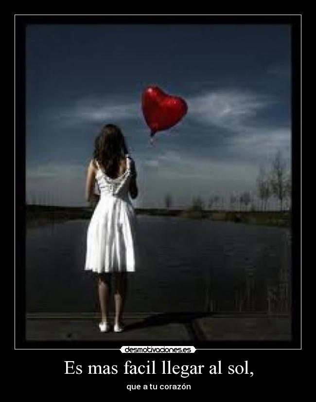 Es mas facil llegar al sol, - que a tu corazón