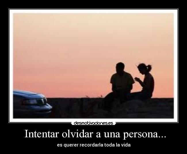 Intentar olvidar a una persona... -