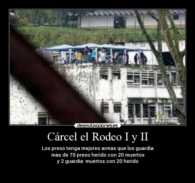Cárcel el Rodeo I y II - Los preso tenga mejores armas que los guardia
mas de 70 preso herido con 20 muertos
y 2 guardia  muertos con 20 herido

