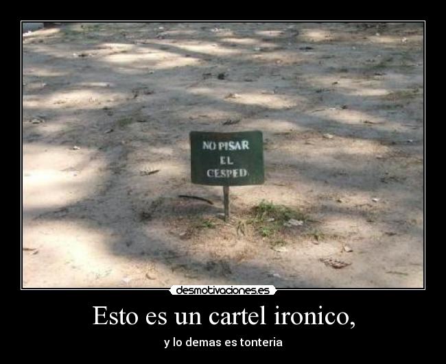 Esto es un cartel ironico, - y lo demas es tonteria