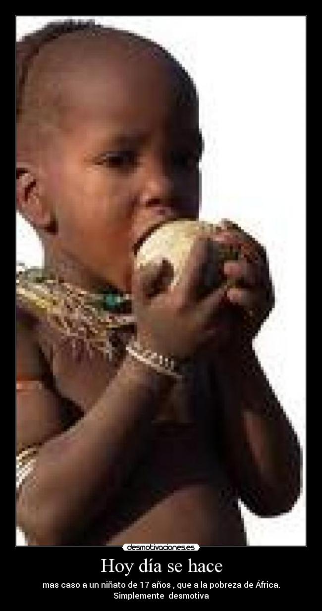 Hoy día se hace - mas caso a un niñato de 17 años , que a la pobreza de África.
Simplemente desmotiva