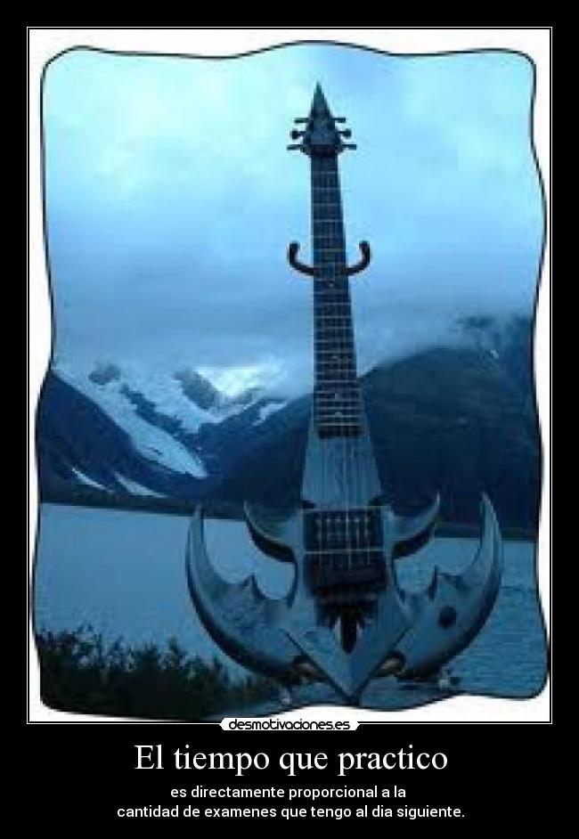 El tiempo que practico - es directamente proporcional a la
cantidad de examenes que tengo al dia siguiente.