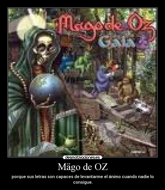 Mägo de OZ - porque sus letras son capaces de levantarme el ánimo cuando nadie lo consigue.