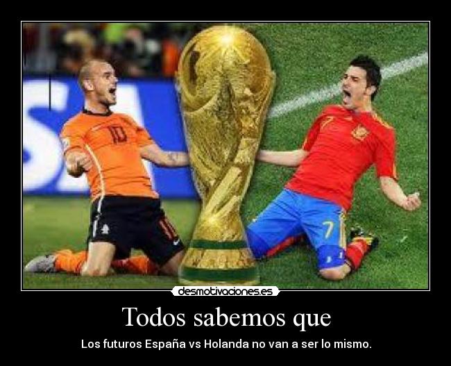 Todos sabemos que - Los futuros España vs Holanda no van a ser lo mismo.