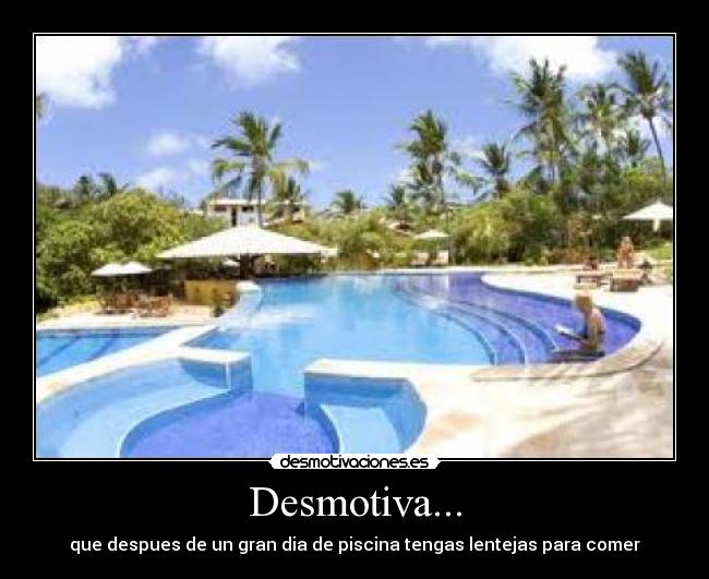 Desmotiva... - que despues de un gran dia de piscina tengas lentejas para comer