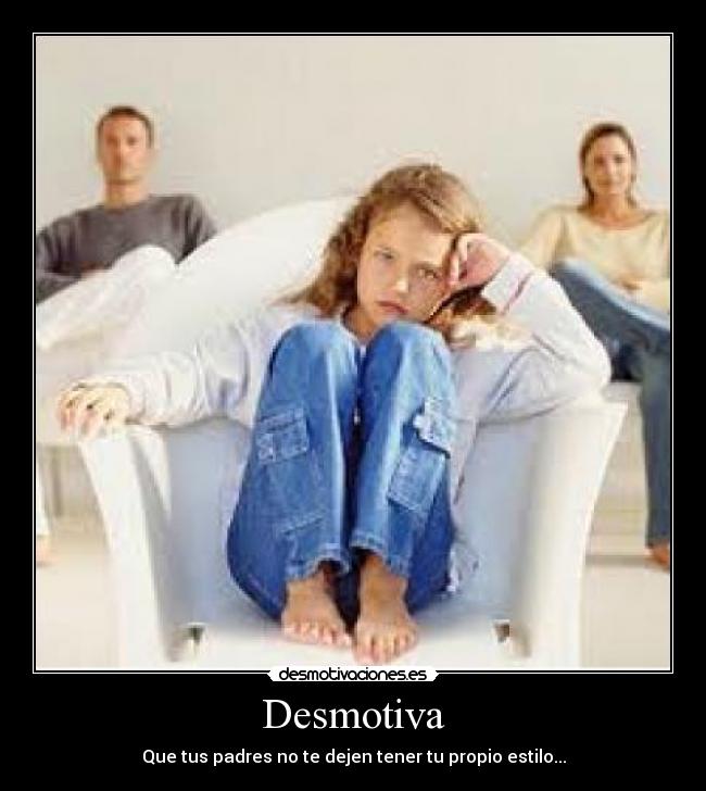 Desmotiva - Que tus padres no te dejen tener tu propio estilo...