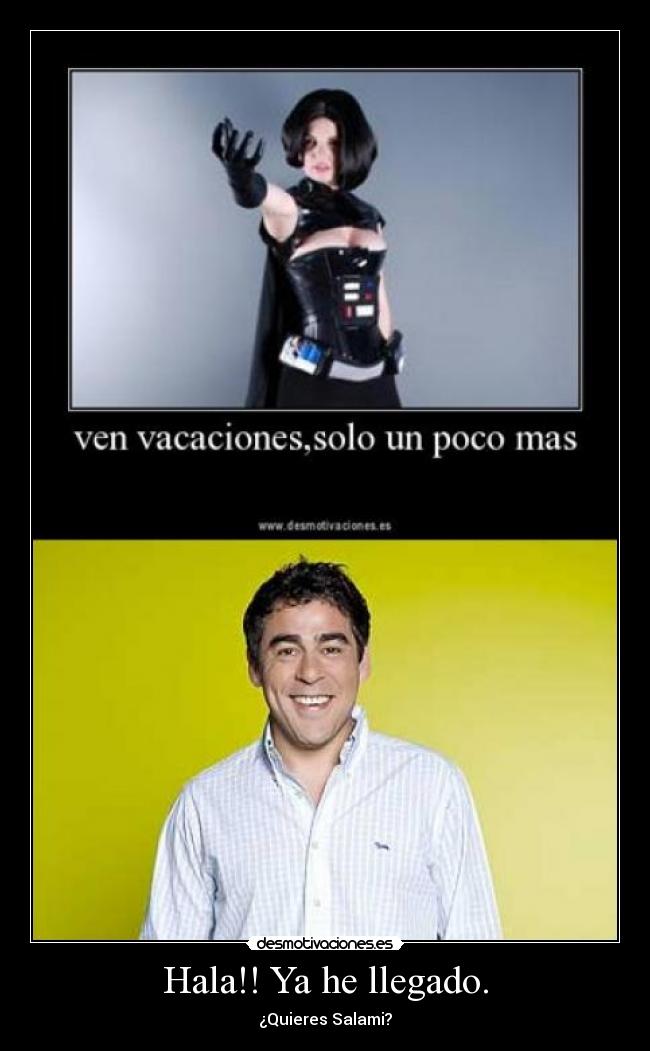 Hala!! Ya he llegado. - ¿Quieres Salami?