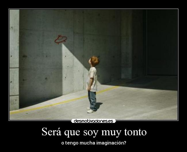 Será que soy muy tonto - o tengo mucha imaginación?
