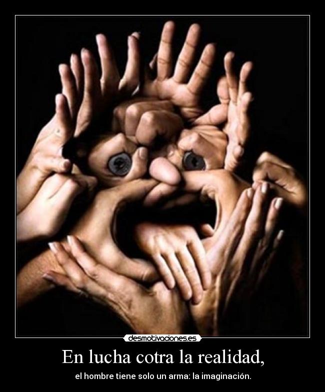 En lucha cotra la realidad, - el hombre tiene solo un arma: la imaginación.