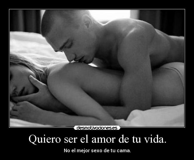 Quiero ser el amor de tu vida. -