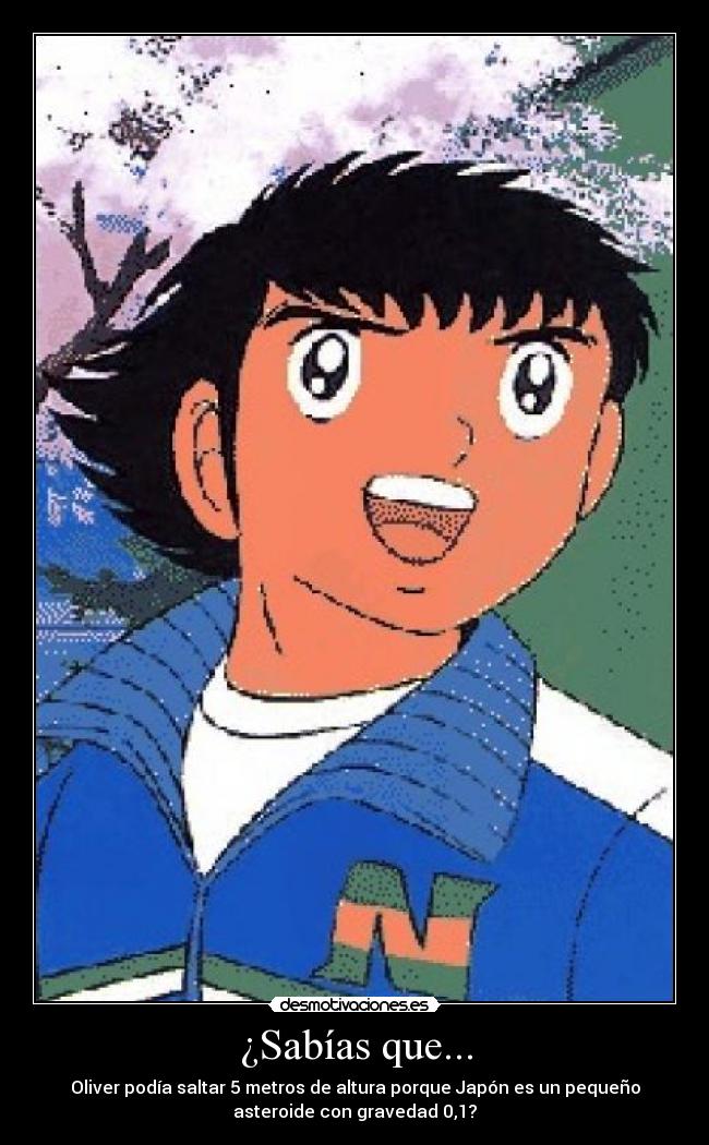 ¿Sabías que... - Oliver podía saltar 5 metros de altura porque Japón es un pequeño
asteroide con gravedad 0,1?