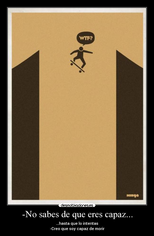 -No sabes de que eres capaz... -