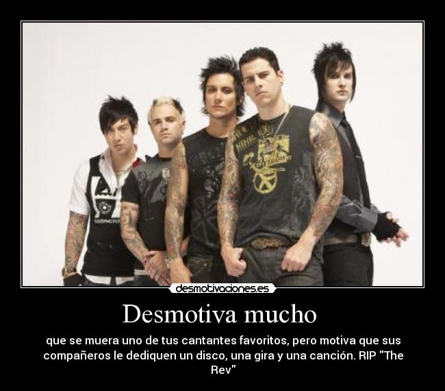 Desmotiva mucho  - que se muera uno de tus cantantes favoritos, pero motiva que sus
compañeros le dediquen un disco, una gira y una canción. RIP The
Rev