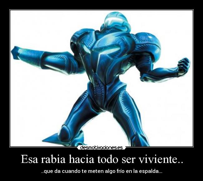 Esa rabia hacia todo ser viviente.. - 