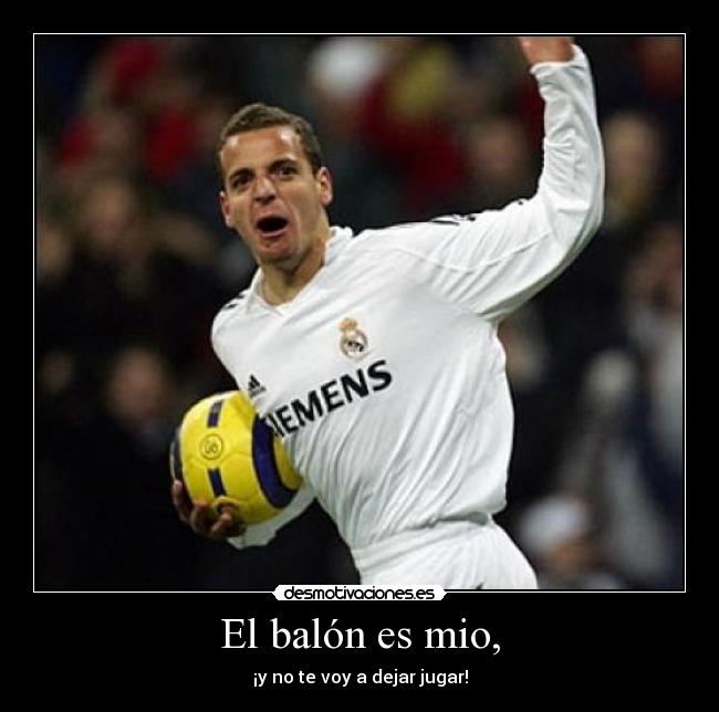El balón es mio, - ¡y no te voy a dejar jugar!