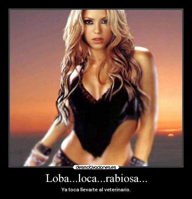 Loba...loca...rabiosa... -
