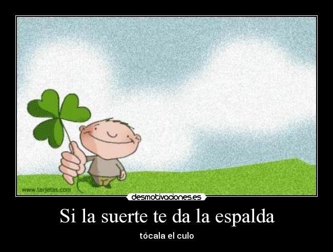 Si la suerte te da la espalda - tócala el culo
