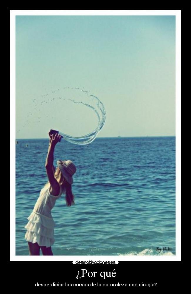 ¿Por qué - desperdiciar las curvas de la naturaleza con cirugía?