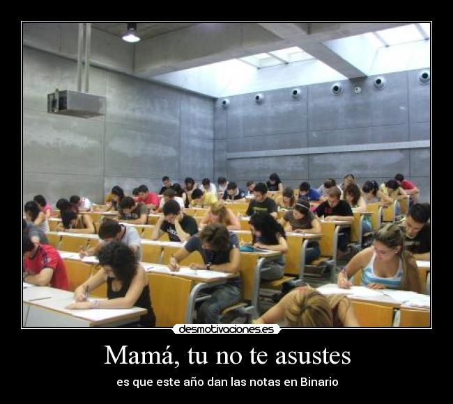 Mamá, tu no te asustes - es que este año dan las notas en Binario