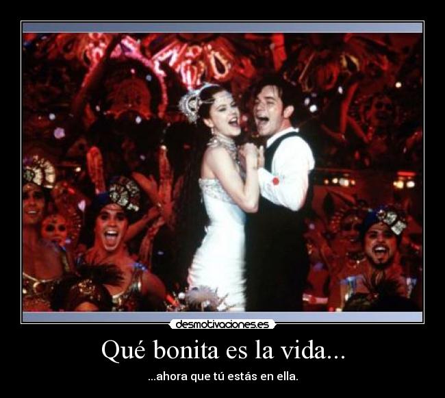 Qué bonita es la vida... - ...ahora que tú estás en ella.