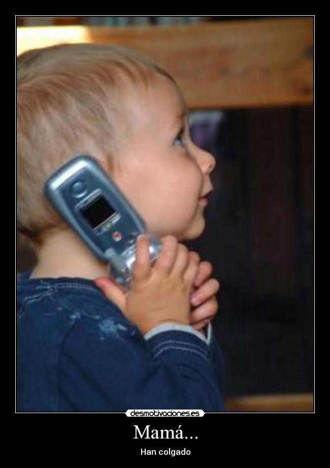 Mamá... - Han colgado