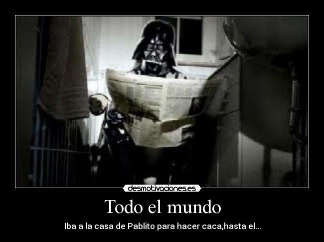 Todo el mundo - Iba a la casa de Pablito para hacer caca,hasta el...