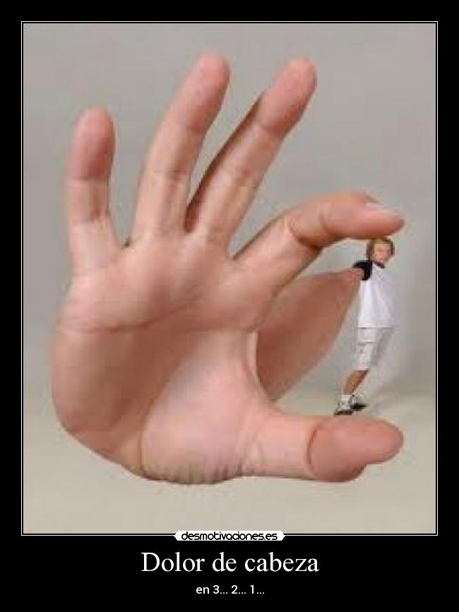 Dolor de cabeza - en 3... 2... 1...