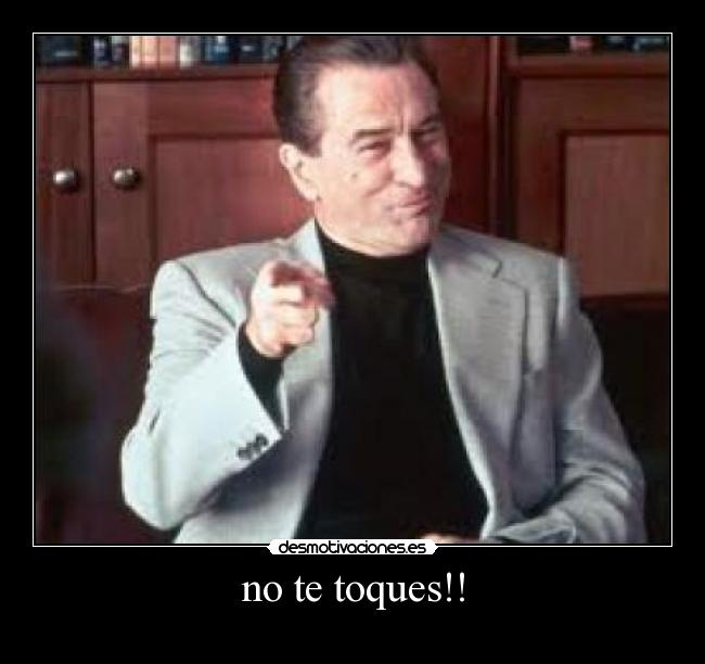 no te toques!! -