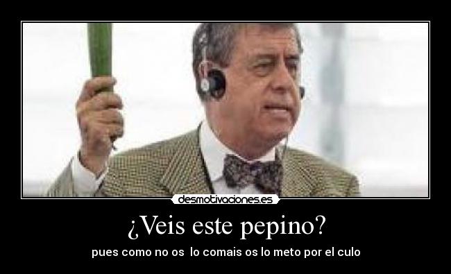 ¿Veis este pepino? -