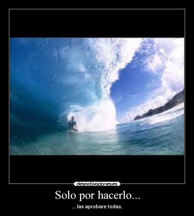 Solo por hacerlo... - ... las aprobare todas.