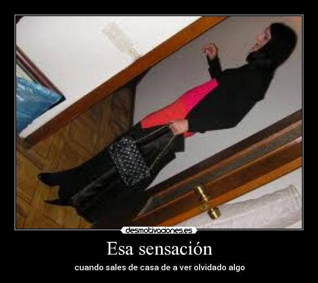 Esa sensación - cuando sales de casa de a ver olvidado algo