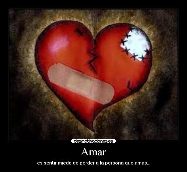 Amar - es sentir miedo de perder a la persona que amas...