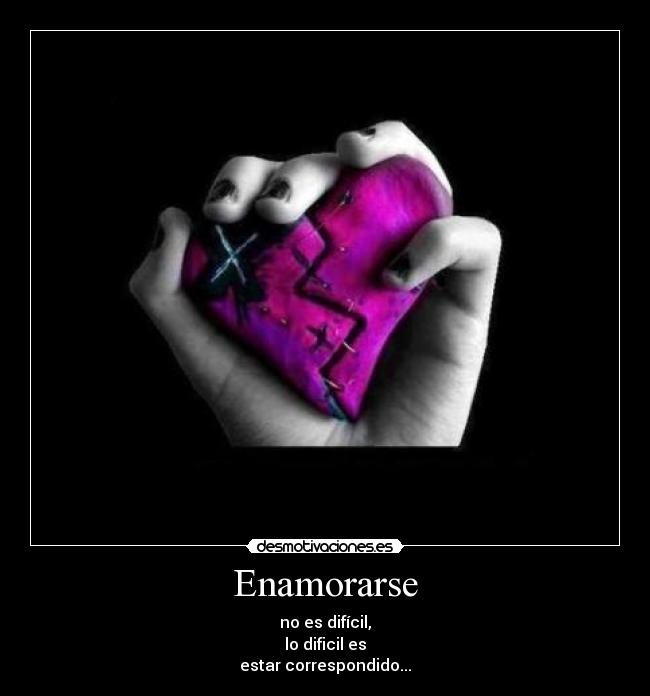 Enamorarse - no es difícil,
lo dificil es
estar correspondido...