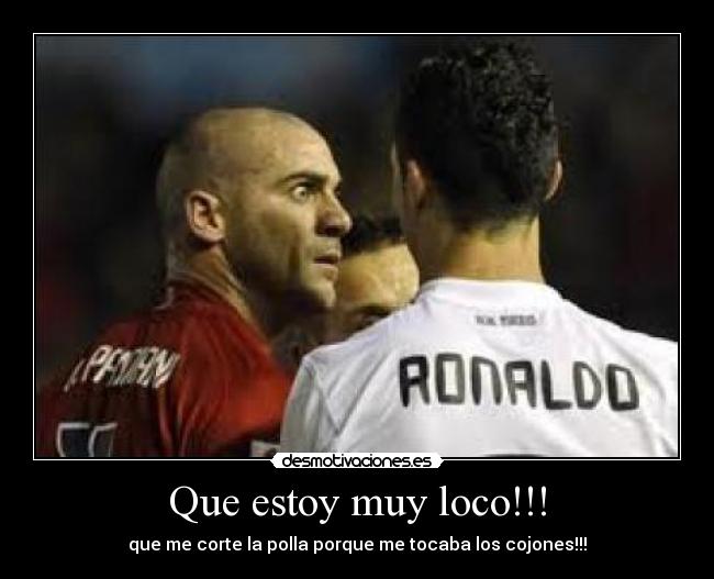 Que estoy muy loco!!! -
