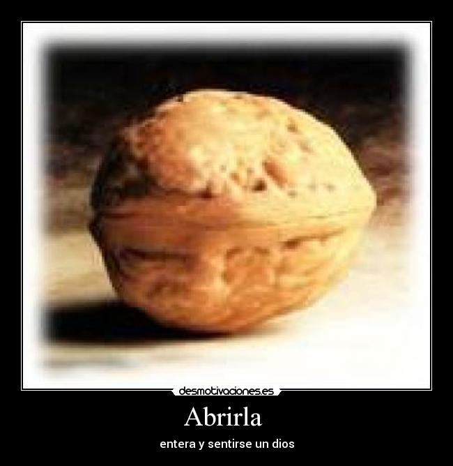 Abrirla - entera y sentirse un dios
