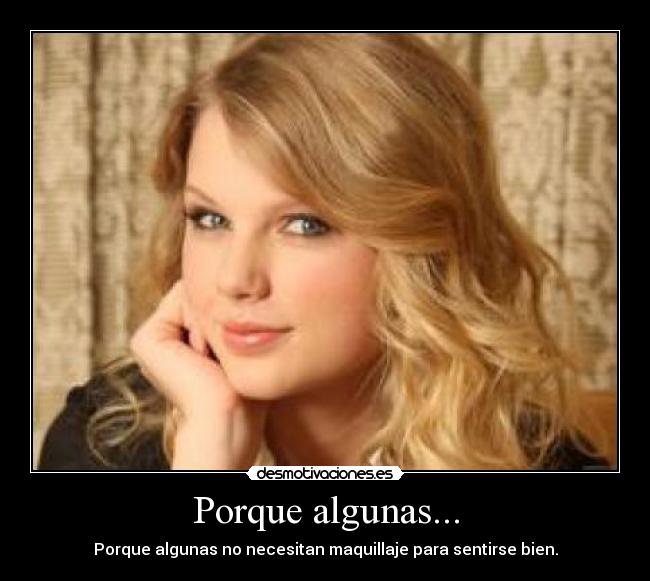 Porque algunas... - Porque algunas no necesitan maquillaje para sentirse bien.