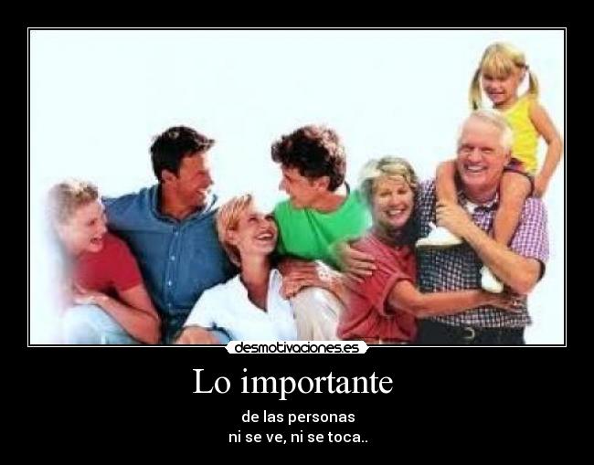 Lo importante  - de las personas
ni se ve, ni se toca..