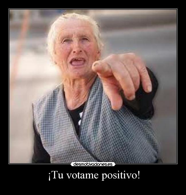 ¡Tu votame positivo! -