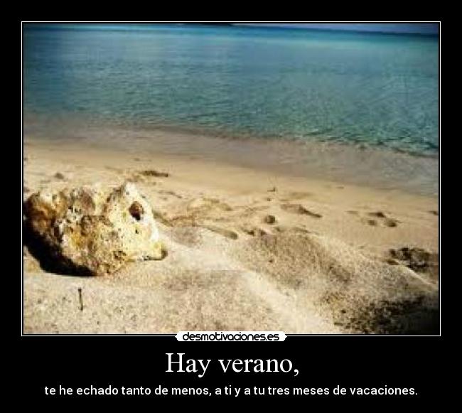 Hay verano, - te he echado tanto de menos, a ti y a tu tres meses de vacaciones.
