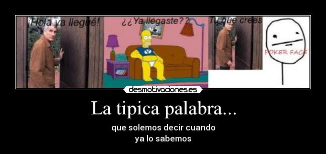 La tipica palabra... - que solemos decir cuando
ya lo sabemos