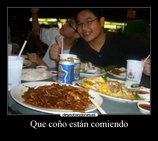 Que coño están comiendo -