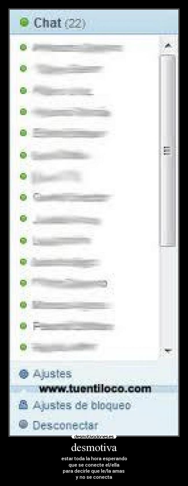 desmotiva - estar toda la hora esperando
 que se conecte el/ella 
para decirle que le/la amas 
y no se conecta