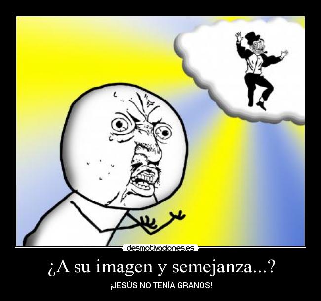 ¿A su imagen y semejanza...? - ¡JESÚS NO TENÍA GRANOS!