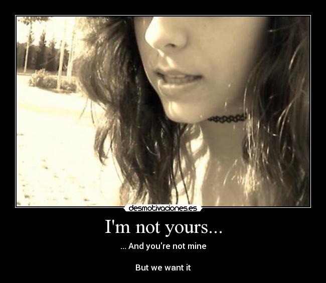 Im not yours... -