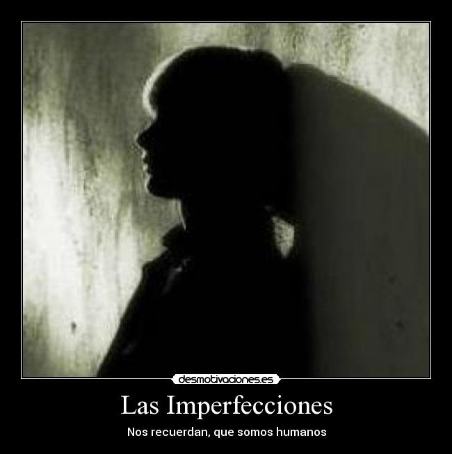 Las Imperfecciones - Nos recuerdan, que somos humanos