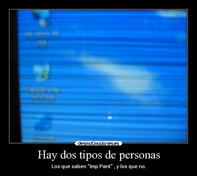 Hay dos tipos de personas - Los que saben Imp Pant , y los que no.